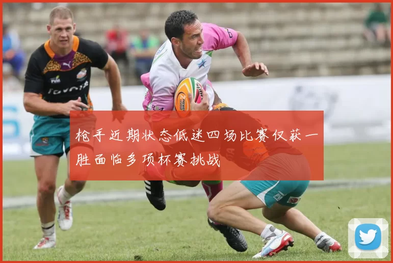 枪手近期状态低迷四场比赛仅获一胜面临多项杯赛挑战